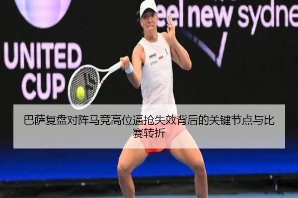 巴萨复盘对阵马竞高位逼抢失效背后的关键节点与比赛转折
